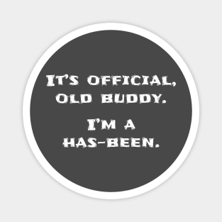 It's official old buddy, I'm a has-been Magnet